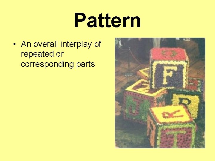 Pattern • An overall interplay of repeated or corresponding parts 