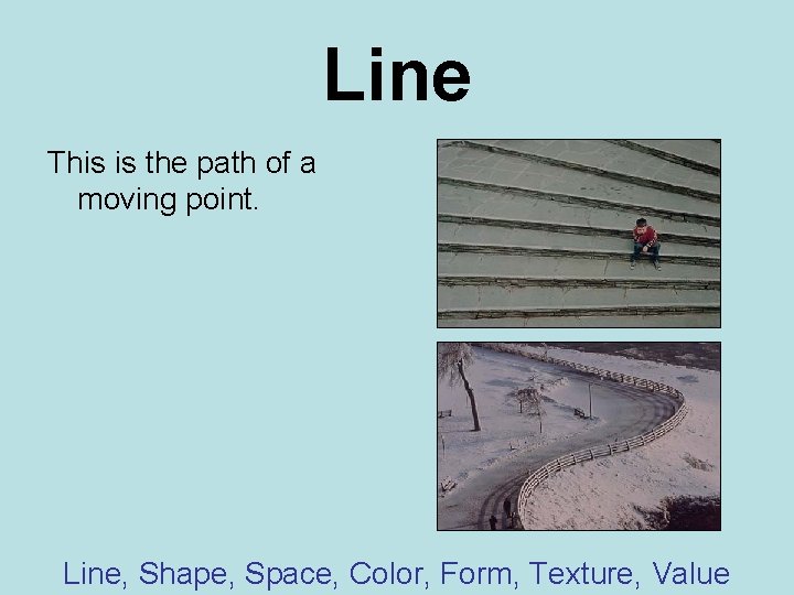 Line This is the path of a moving point. Line, Shape, Space, Color, Form,