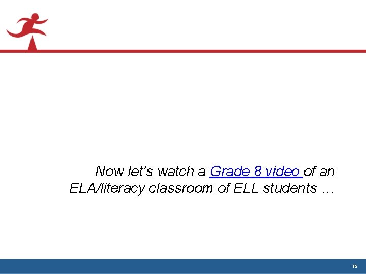 Now let’s watch a Grade 8 video of an ELA/literacy classroom of ELL students Now let’s watch a Grade 8 video of an ELA/literacy classroom of ELL students