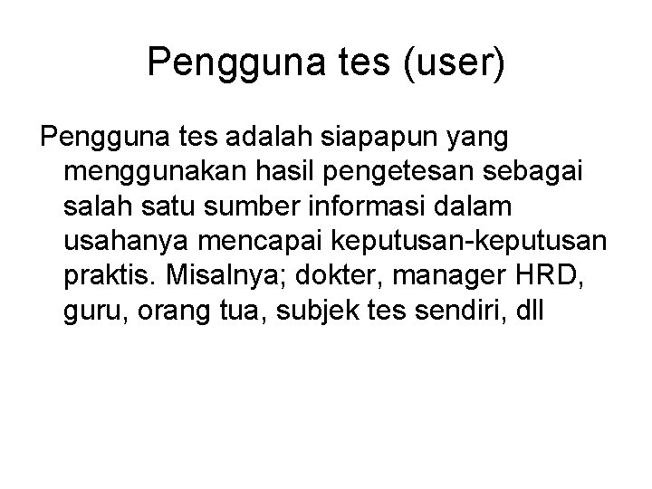 Pengguna tes (user) Pengguna tes adalah siapapun yang menggunakan hasil pengetesan sebagai salah satu