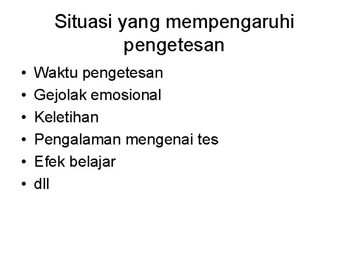 Situasi yang mempengaruhi pengetesan • • • Waktu pengetesan Gejolak emosional Keletihan Pengalaman mengenai