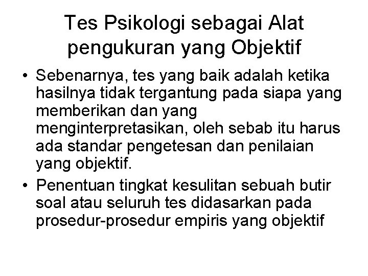 Tes Psikologi sebagai Alat pengukuran yang Objektif • Sebenarnya, tes yang baik adalah ketika