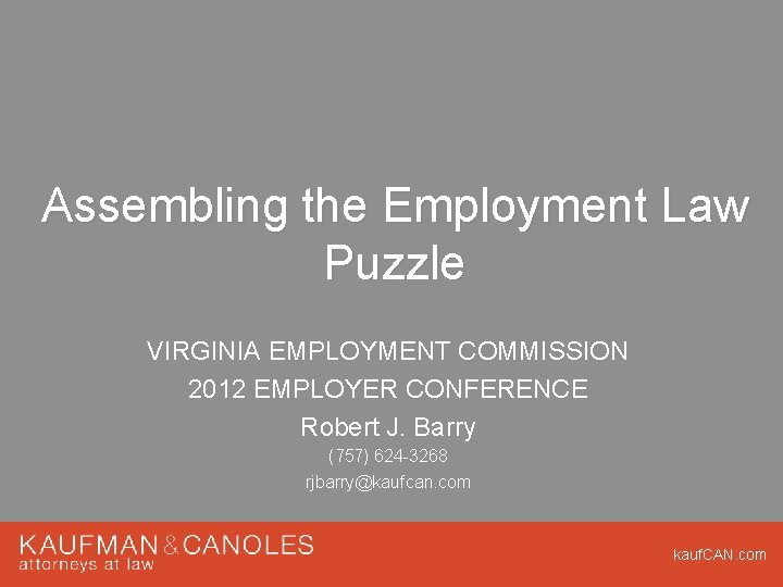 Assembling the Employment Law Puzzle VIRGINIA EMPLOYMENT COMMISSION 2012 EMPLOYER CONFERENCE Robert J. Barry