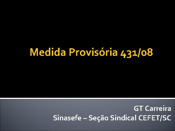 Medida Provisória 431/08 GT Carreira Sinasefe – Seção Sindical CEFET/SC 