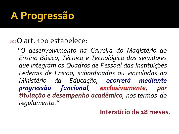 A Progressão O art. 120 estabelece: “O desenvolvimento na Carreira do Magistério do Ensino