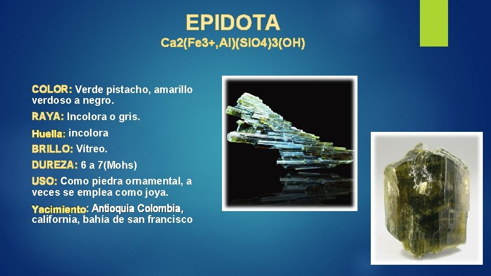 EPIDOTA Ca 2(Fe 3+, Al)(Si. O 4)3(OH) COLOR: Verde pistacho, amarillo verdoso a negro.