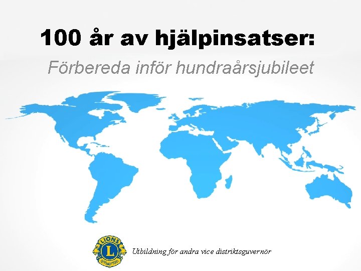 100 år av hjälpinsatser: Förbereda inför hundraårsjubileet Utbildning för andra vice distriktsguvernör 