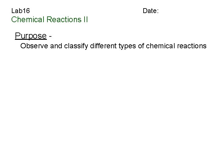 Lab 16 Date: Chemical Reactions II Purpose Observe and classify different types of chemical