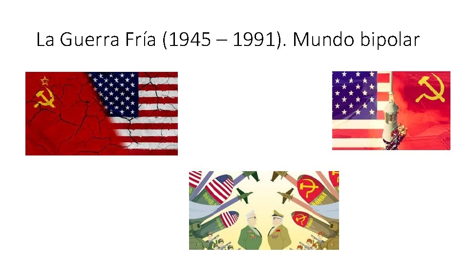 La Guerra Fría (1945 – 1991). Mundo bipolar 