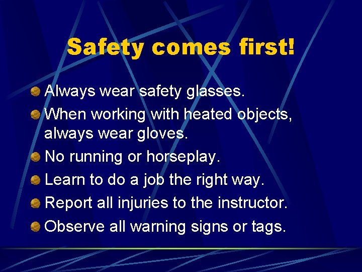 Safety comes first! Always wear safety glasses. When working with heated objects, always wear