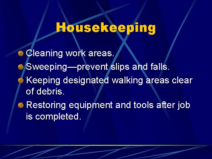 Housekeeping Cleaning work areas. Sweeping—prevent slips and falls. Keeping designated walking areas clear of