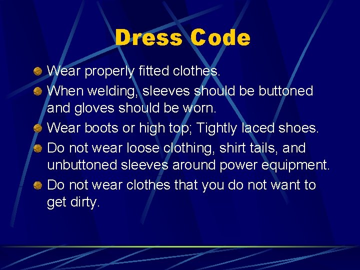 Dress Code Wear properly fitted clothes. When welding, sleeves should be buttoned and gloves