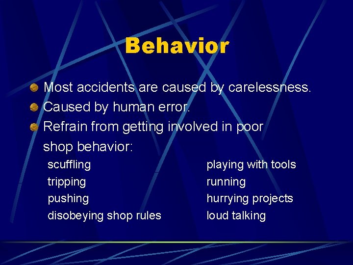 Behavior Most accidents are caused by carelessness. Caused by human error. Refrain from getting