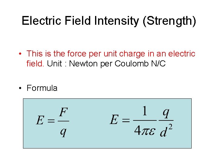 Electric Field Intensity (Strength) • This is the force per unit charge in an