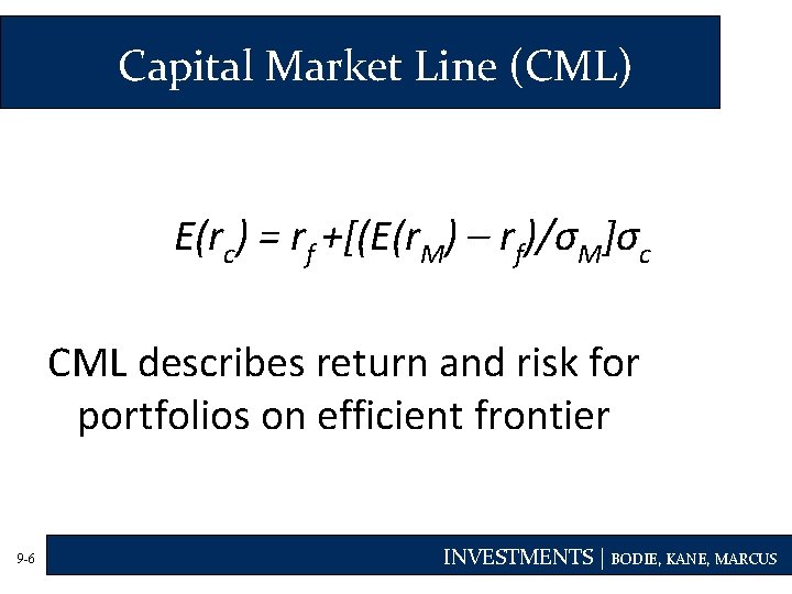 Capital Market Line (CML) E(rc) = rf +[(E(r. M) – rf)/σM]σc CML describes return