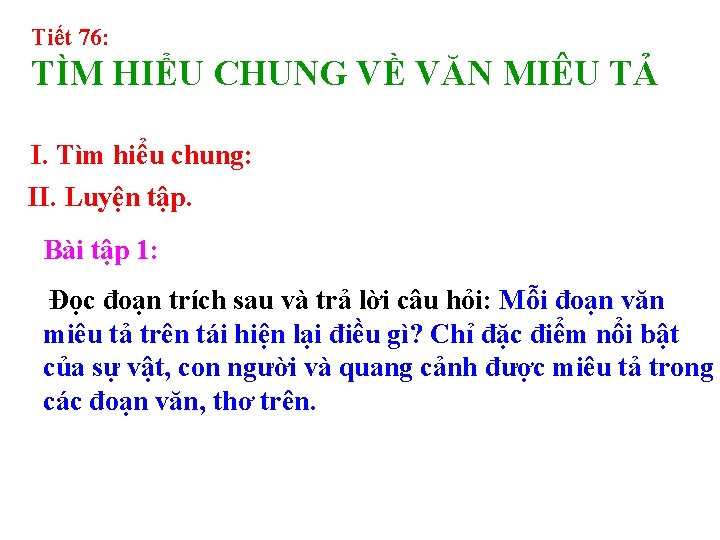 Tiết 76: TÌM HIỂU CHUNG VỀ VĂN MIÊU TẢ I. Tìm hiểu chung: II.