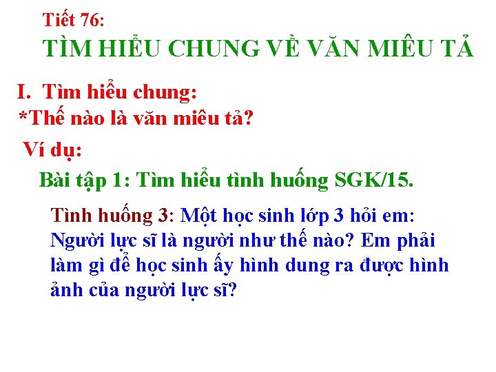 Tiết 76: TÌM HIỂU CHUNG VỀ VĂN MIÊU TẢ I. Tìm hiểu chung: *Thế