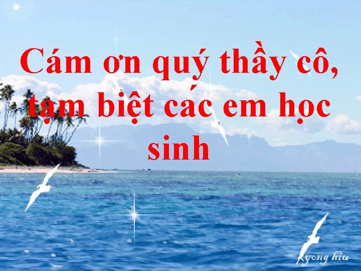 Cám ơn quý thầy cô, tạm biệt ca c em ho c sinh 