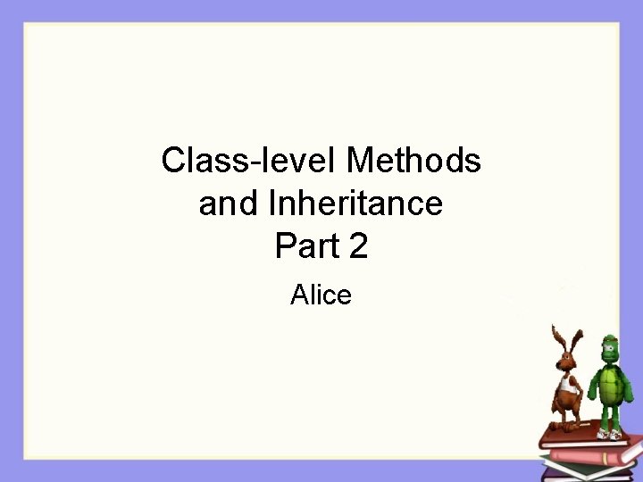 Class-level Methods and Inheritance Part 2 Alice 