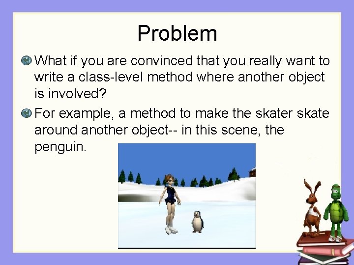 Problem What if you are convinced that you really want to write a class-level