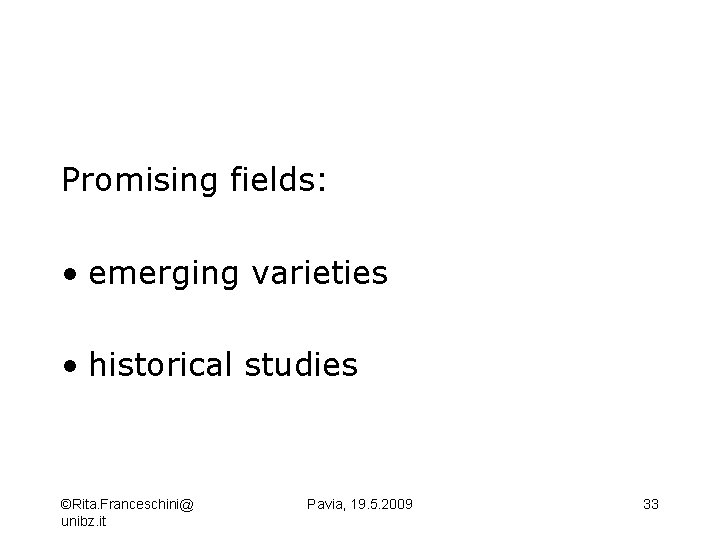 Promising fields: • emerging varieties • historical studies ©Rita. Franceschini@ unibz. it Pavia, 19.