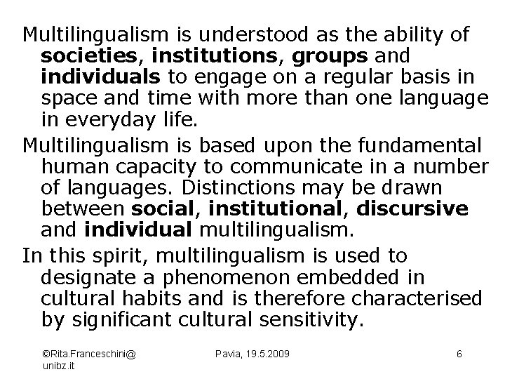 Multilingualism is understood as the ability of societies, institutions, groups and individuals to engage