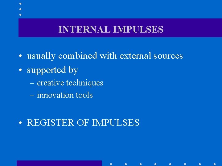 INTERNAL IMPULSES • usually combined with external sources • supported by – creative techniques