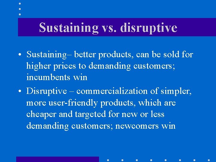 Sustaining vs. disruptive • Sustaining– better products, can be sold for higher prices to