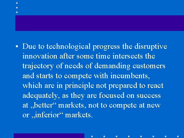  • Due to technological progress the disruptive innovation after some time intersects the