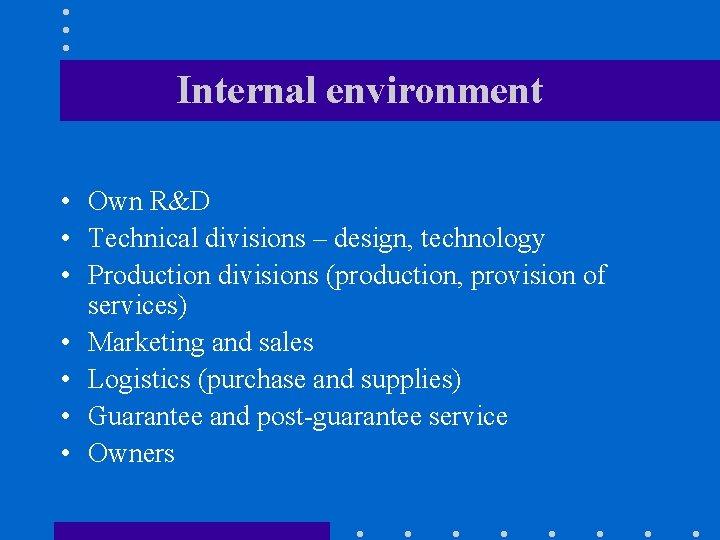 Internal environment • Own R&D • Technical divisions – design, technology • Production divisions