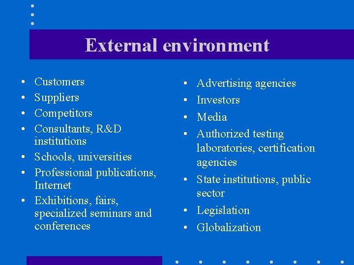 External environment • • Customers Suppliers Competitors Consultants, R&D institutions • Schools, universities •