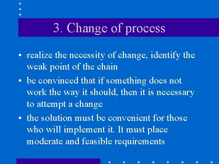 3. Change of process • realize the necessity of change, identify the weak point