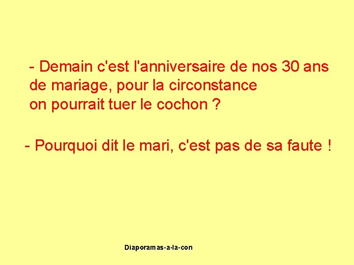 - Demain c'est l'anniversaire de nos 30 ans de mariage, pour la circonstance on
