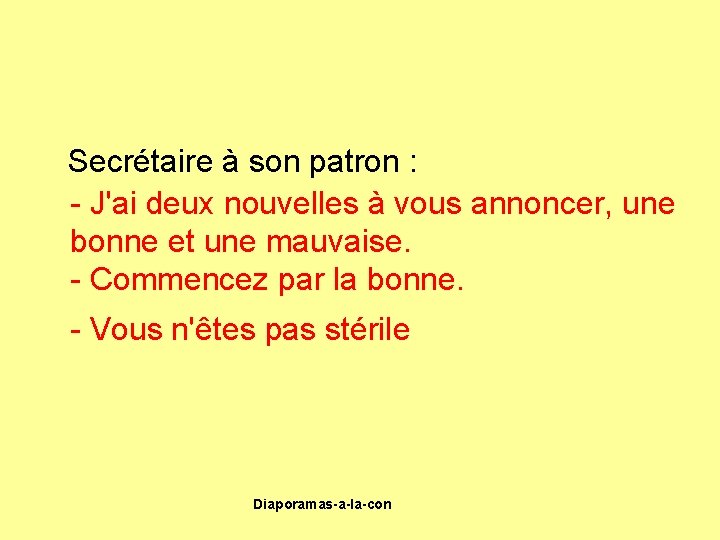 Secrétaire à son patron : - J'ai deux nouvelles à vous annoncer, une bonne