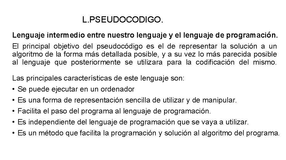 L. PSEUDOCODIGO. Lenguaje intermedio entre nuestro lenguaje y el lenguaje de programación. El principal