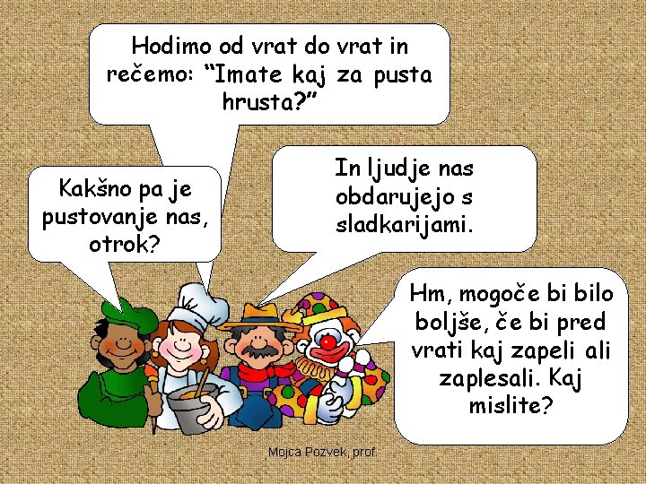 Hodimo od vrat do vrat in rečemo: “Imate kaj za pusta hrusta? ” Kakšno