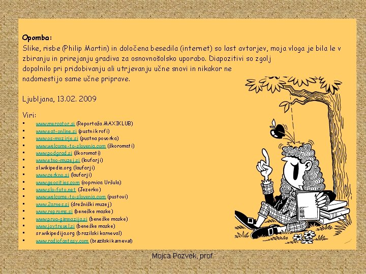 Opomba: Slike, risbe (Philip Martin) in določena besedila (internet) so last avtorjev, moja vloga