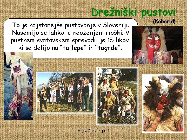 Drežniški pustovi To je najstarejše pustovanje v Sloveniji. Našemijo se lahko le neoženjeni moški.