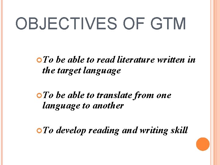OBJECTIVES OF GTM To be able to read literature written in the target language