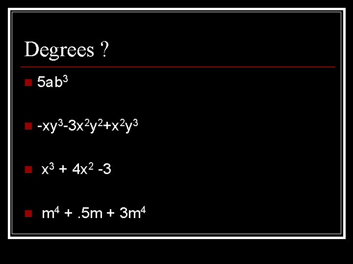 Degrees ? n 5 ab 3 n -xy 3 -3 x 2 y 2+x