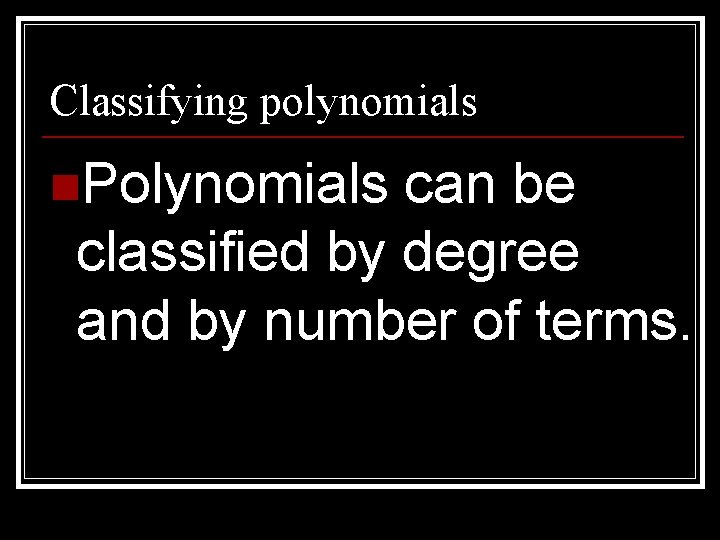 Classifying polynomials n. Polynomials can be classified by degree and by number of terms.