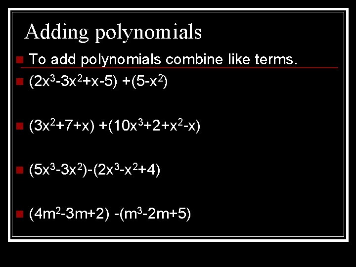 Adding polynomials To add polynomials combine like terms. n (2 x 3 -3 x