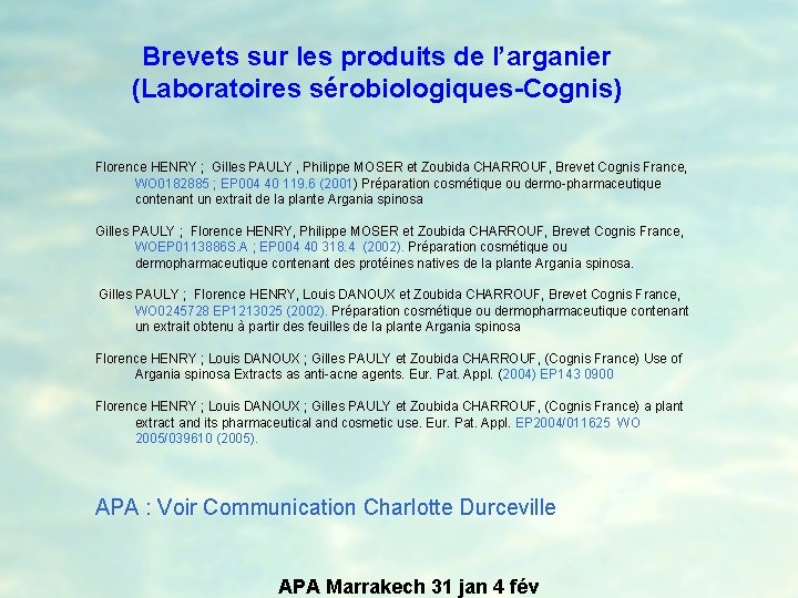 Brevets sur les produits de l’arganier (Laboratoires sérobiologiques-Cognis) Florence HENRY ; Gilles PAULY ,