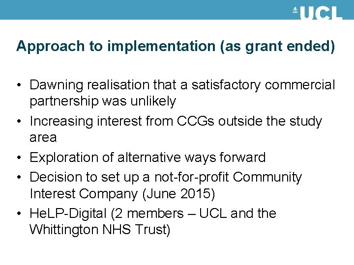 Approach to implementation (as grant ended) • Dawning realisation that a satisfactory commercial partnership Approach to implementation (as grant ended) • Dawning realisation that a satisfactory commercial partnership