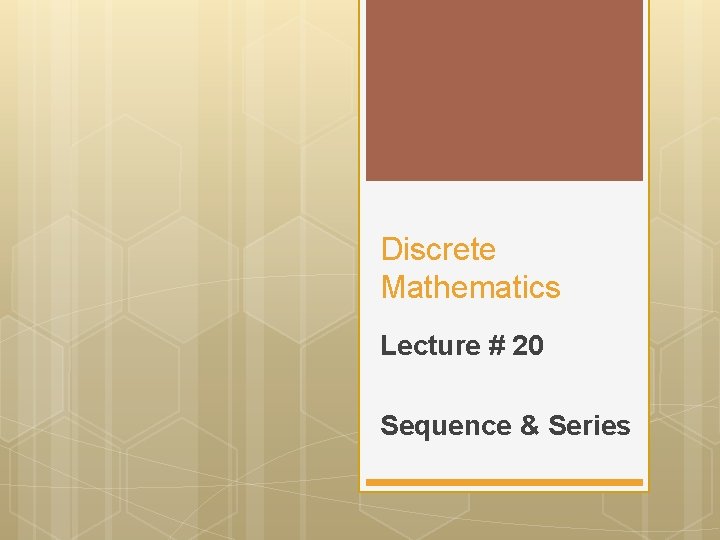 Discrete Mathematics Lecture # 20 Sequence & Series 