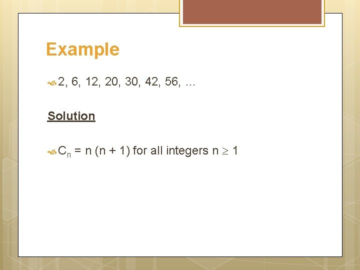 Example 2, 6, 12, 20, 30, 42, 56, … Solution Cn = n (n