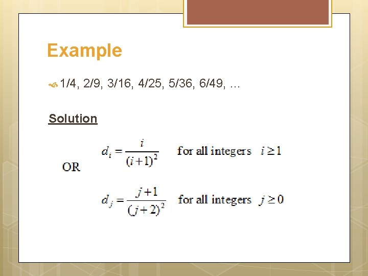 Example 1/4, 2/9, 3/16, 4/25, 5/36, 6/49, … Solution 