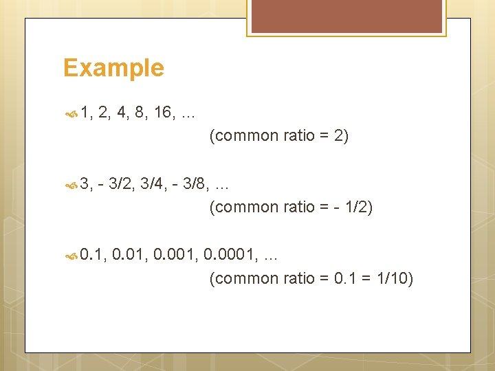 Example 1, 2, 4, 8, 16, … (common ratio = 2) 3, - 3/2,
