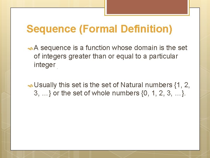 Sequence (Formal Definition) A sequence is a function whose domain is the set of