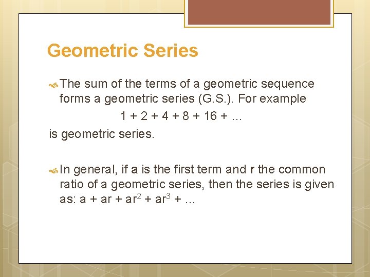 Geometric Series The sum of the terms of a geometric sequence forms a geometric